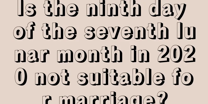 Is the ninth day of the seventh lunar month in 2020 not suitable for marriage?