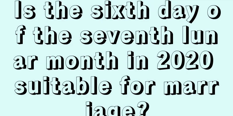 Is the sixth day of the seventh lunar month in 2020 suitable for marriage?