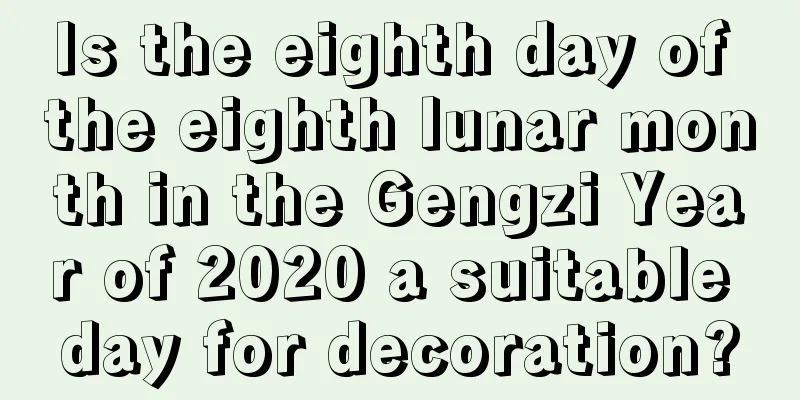 Is the eighth day of the eighth lunar month in the Gengzi Year of 2020 a suitable day for decoration?