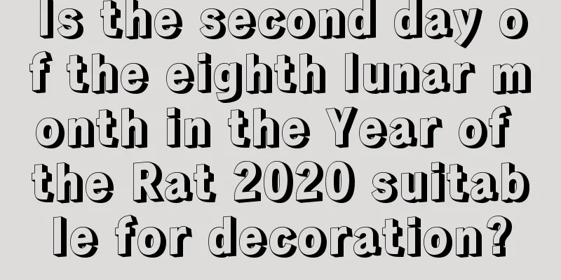 Is the second day of the eighth lunar month in the Year of the Rat 2020 suitable for decoration?