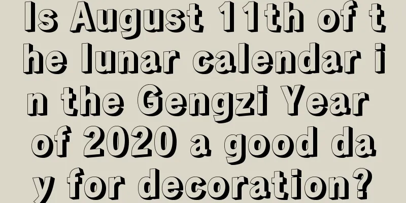 Is August 11th of the lunar calendar in the Gengzi Year of 2020 a good day for decoration?