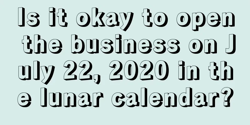 Is it okay to open the business on July 22, 2020 in the lunar calendar?