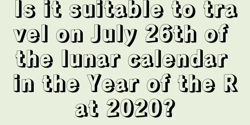 Is it suitable to travel on July 26th of the lunar calendar in the Year of the Rat 2020?