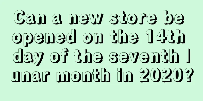Can a new store be opened on the 14th day of the seventh lunar month in 2020?