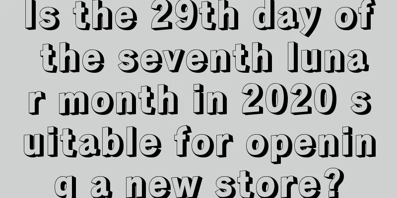 Is the 29th day of the seventh lunar month in 2020 suitable for opening a new store?