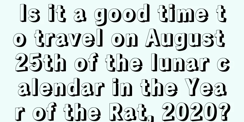 Is it a good time to travel on August 25th of the lunar calendar in the Year of the Rat, 2020?
