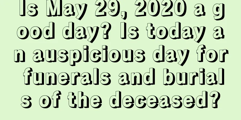 Is May 29, 2020 a good day? Is today an auspicious day for funerals and burials of the deceased?