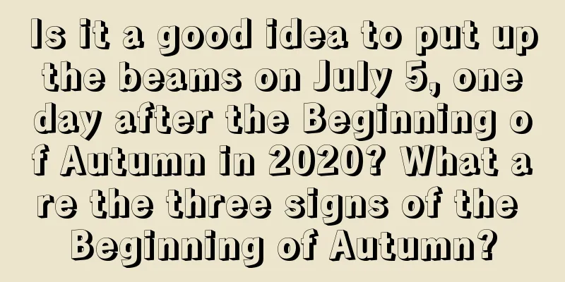 Is it a good idea to put up the beams on July 5, one day after the Beginning of Autumn in 2020? What are the three signs of the Beginning of Autumn?