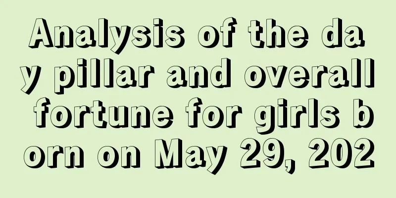 Analysis of the day pillar and overall fortune for girls born on May 29, 2020