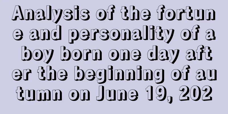 Analysis of the fortune and personality of a boy born one day after the beginning of autumn on June 19, 2020