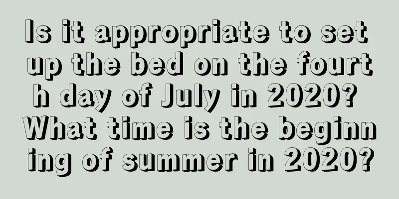 Is it appropriate to set up the bed on the fourth day of July in 2020? What time is the beginning of summer in 2020?