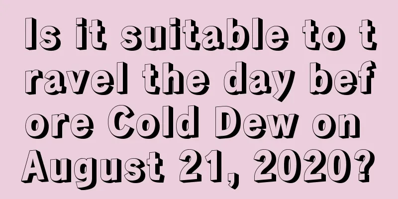 Is it suitable to travel the day before Cold Dew on August 21, 2020?