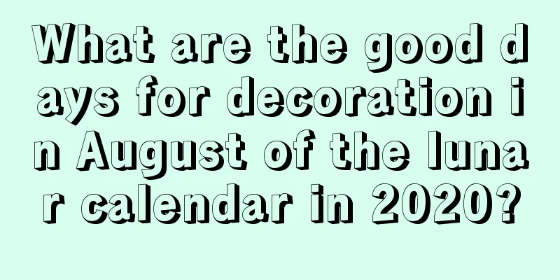 What are the good days for decoration in August of the lunar calendar in 2020?