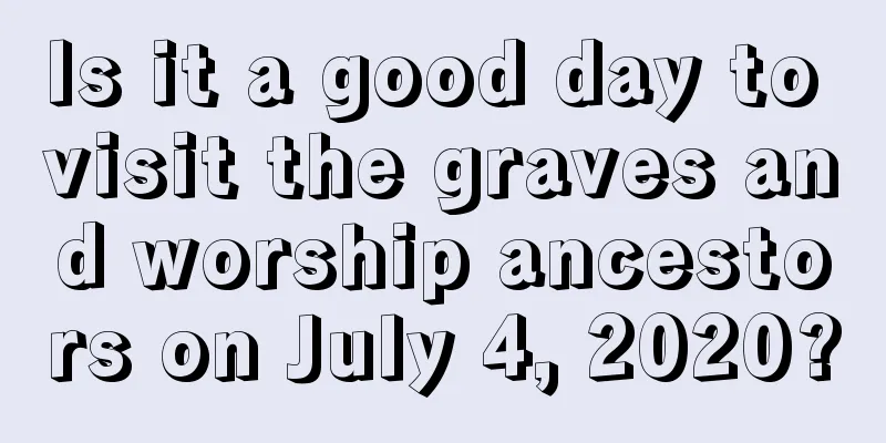 Is it a good day to visit the graves and worship ancestors on July 4, 2020?