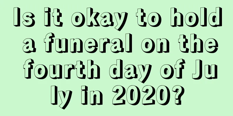 Is it okay to hold a funeral on the fourth day of July in 2020?