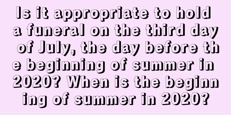 Is it appropriate to hold a funeral on the third day of July, the day before the beginning of summer in 2020? When is the beginning of summer in 2020?
