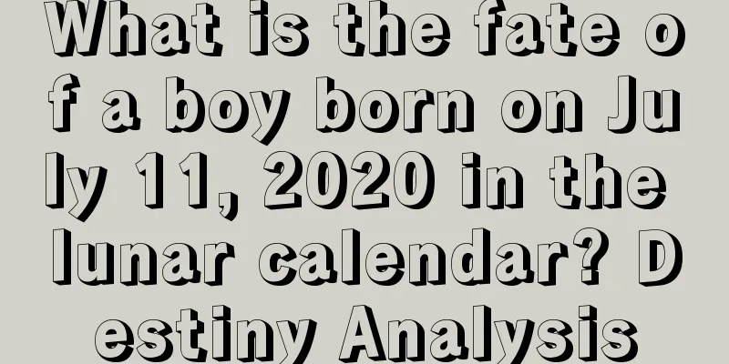 What is the fate of a boy born on July 11, 2020 in the lunar calendar? Destiny Analysis