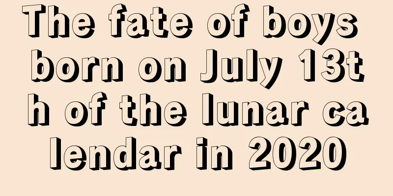 The fate of boys born on July 13th of the lunar calendar in 2020