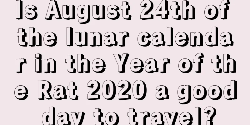 Is August 24th of the lunar calendar in the Year of the Rat 2020 a good day to travel?