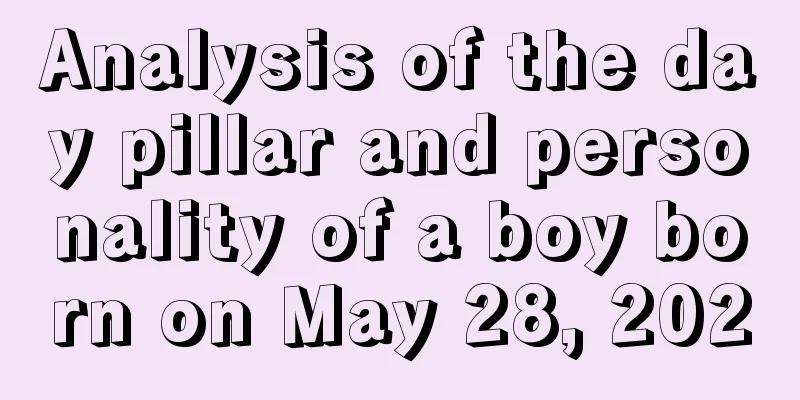 Analysis of the day pillar and personality of a boy born on May 28, 2020