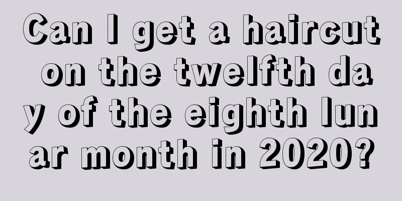 Can I get a haircut on the twelfth day of the eighth lunar month in 2020?