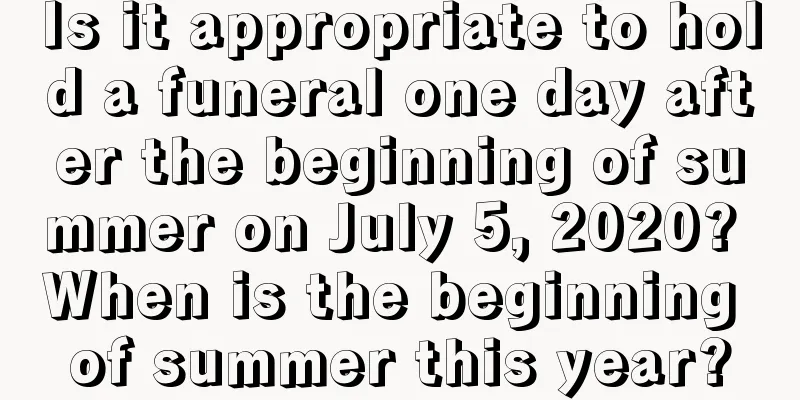 Is it appropriate to hold a funeral one day after the beginning of summer on July 5, 2020? When is the beginning of summer this year?