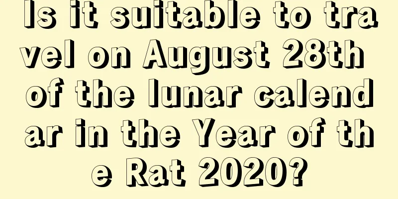 Is it suitable to travel on August 28th of the lunar calendar in the Year of the Rat 2020?