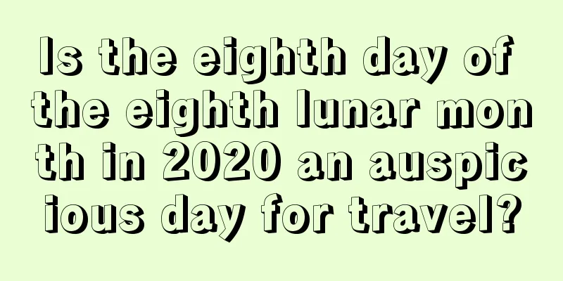 Is the eighth day of the eighth lunar month in 2020 an auspicious day for travel?
