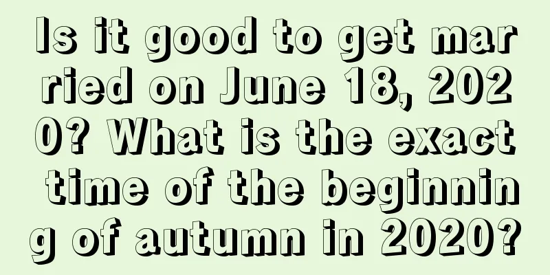 Is it good to get married on June 18, 2020? What is the exact time of the beginning of autumn in 2020?