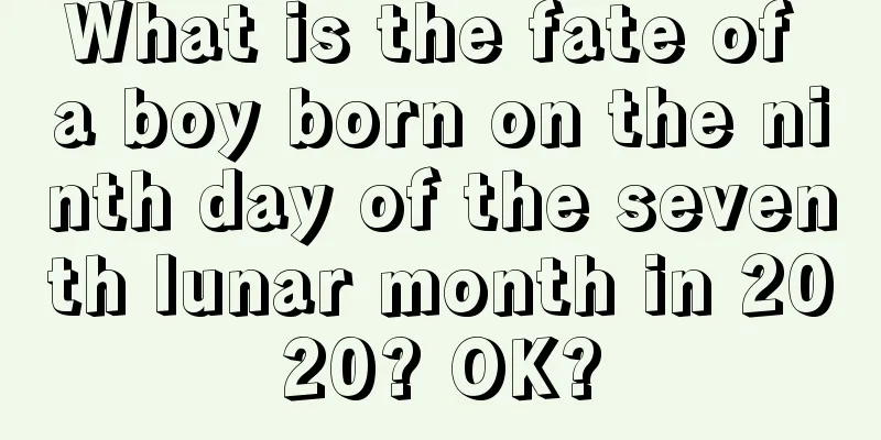 What is the fate of a boy born on the ninth day of the seventh lunar month in 2020? OK?