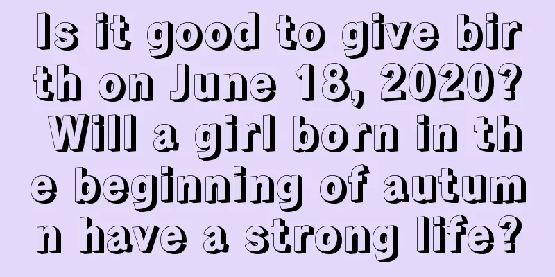 Is it good to give birth on June 18, 2020? Will a girl born in the beginning of autumn have a strong life?