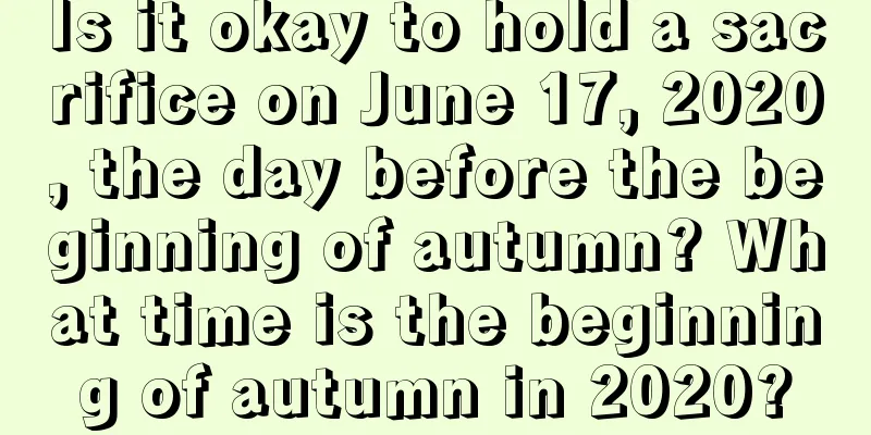 Is it okay to hold a sacrifice on June 17, 2020, the day before the beginning of autumn? What time is the beginning of autumn in 2020?