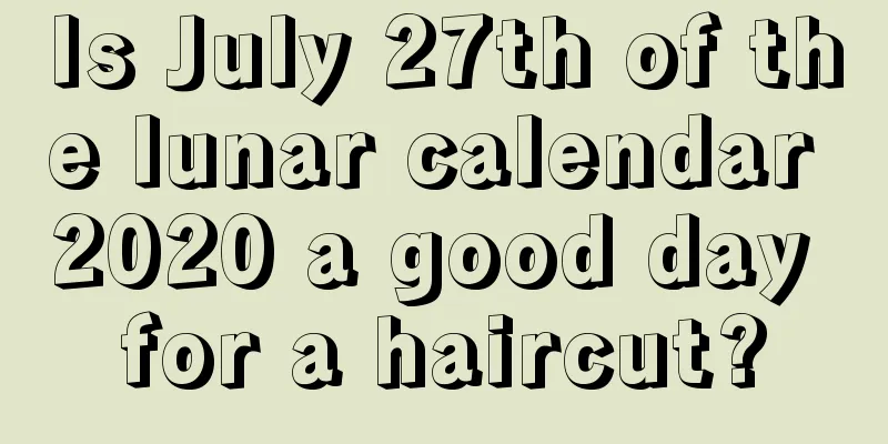 Is July 27th of the lunar calendar 2020 a good day for a haircut?