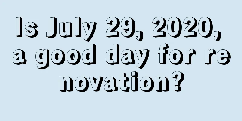 Is July 29, 2020, a good day for renovation?