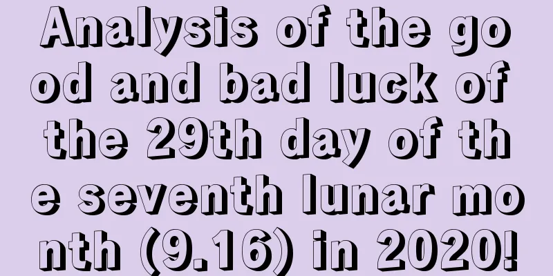 Analysis of the good and bad luck of the 29th day of the seventh lunar month (9.16) in 2020!