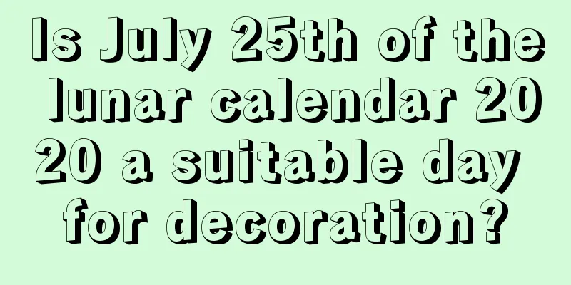 Is July 25th of the lunar calendar 2020 a suitable day for decoration?