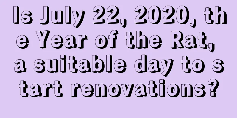 Is July 22, 2020, the Year of the Rat, a suitable day to start renovations?