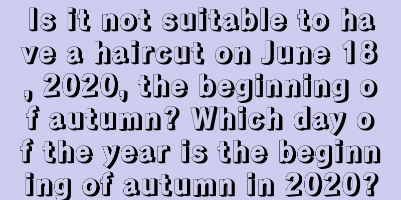 Is it not suitable to have a haircut on June 18, 2020, the beginning of autumn? Which day of the year is the beginning of autumn in 2020?