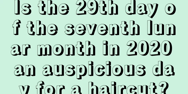 Is the 29th day of the seventh lunar month in 2020 an auspicious day for a haircut?