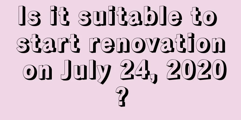 Is it suitable to start renovation on July 24, 2020?