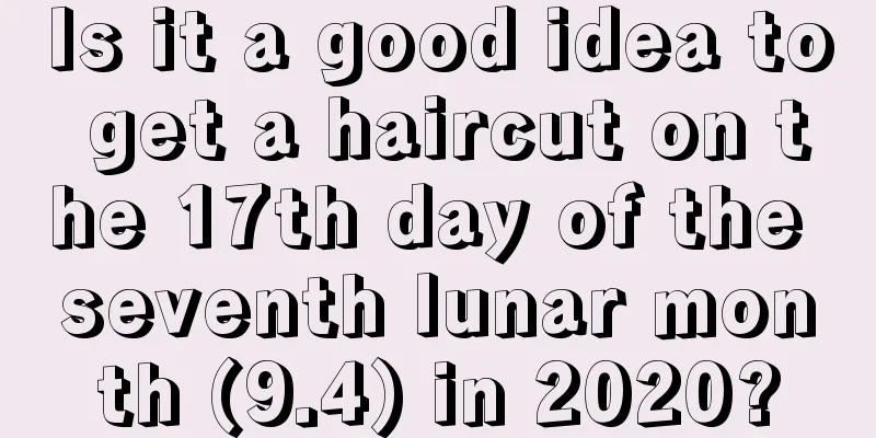 Is it a good idea to get a haircut on the 17th day of the seventh lunar month (9.4) in 2020?