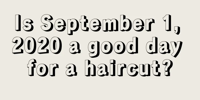 Is September 1, 2020 a good day for a haircut?