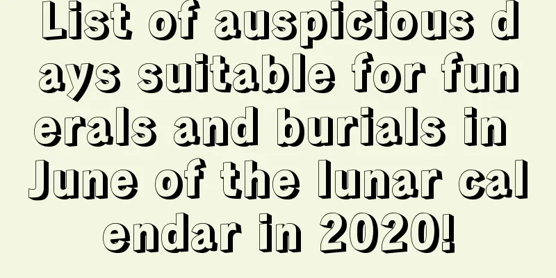 List of auspicious days suitable for funerals and burials in June of the lunar calendar in 2020!