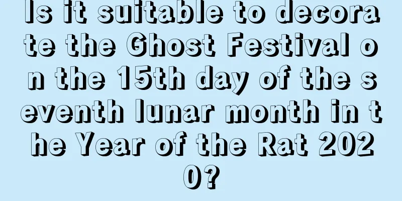 Is it suitable to decorate the Ghost Festival on the 15th day of the seventh lunar month in the Year of the Rat 2020?