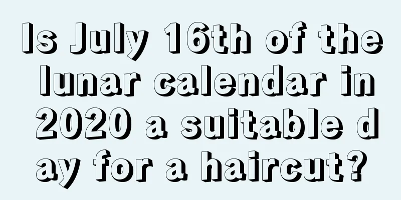 Is July 16th of the lunar calendar in 2020 a suitable day for a haircut?