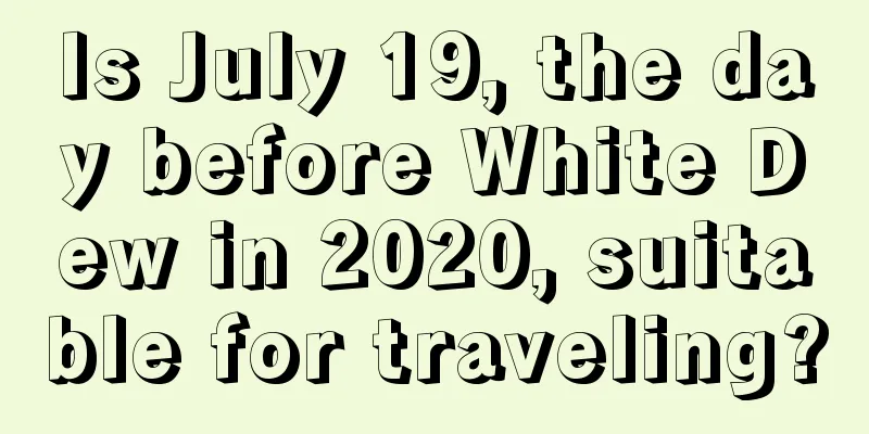 Is July 19, the day before White Dew in 2020, suitable for traveling?