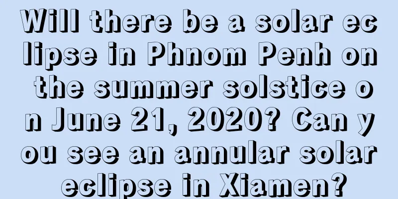 Will there be a solar eclipse in Phnom Penh on the summer solstice on June 21, 2020? Can you see an annular solar eclipse in Xiamen?