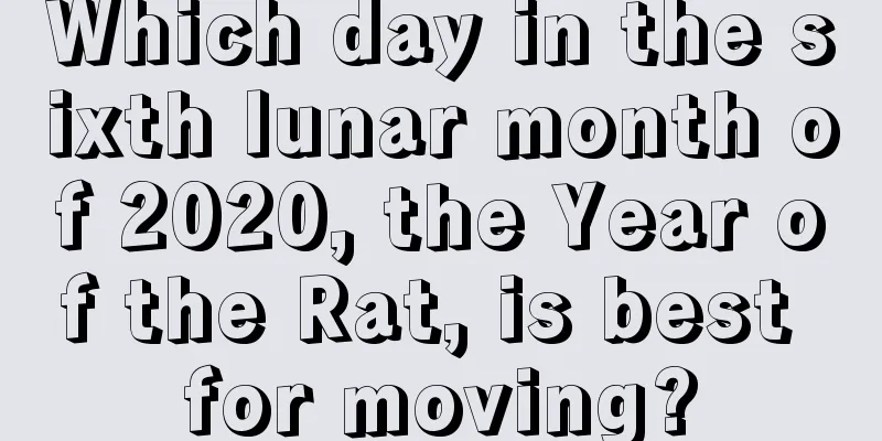 Which day in the sixth lunar month of 2020, the Year of the Rat, is best for moving?