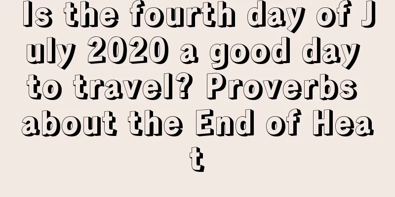 Is the fourth day of July 2020 a good day to travel? Proverbs about the End of Heat