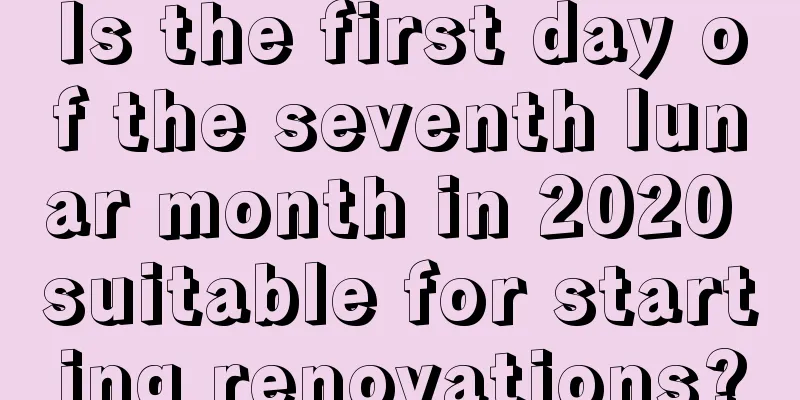 Is the first day of the seventh lunar month in 2020 suitable for starting renovations?
